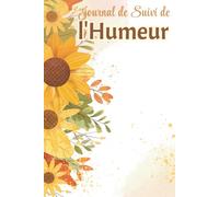 Journal de Suivi de l'Humeur: Outil de Gestion du Stress et de l’Anxiété | Gratitude, Activités, Nutrition et Réflexions . 110 pages