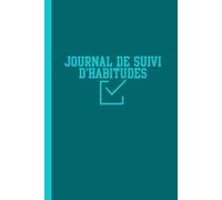 Journal de Suivi d'Habitudes: Votre Carnet Ultime pour Suivre vos Progrès et Organiser vos Tâches
