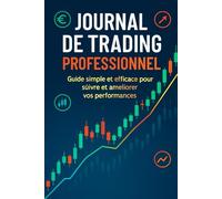 JOURNAL DE TRADING PROFESSIONNEL: Guide simple et efficace pour suivre et améliorer vos performances