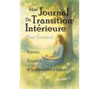 Journal de transition intérieure : Introspection guidée pour ralentir et se reconnecter à l’essentiel.: Écrit par une femme pour aider d'autres femmes ... ceci est un outil de bien-être émotionnel