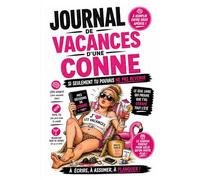 JOURNAL DE VACANCES POUR UNE CONNE: Si seulement tu pouvais ne pas revenir !
