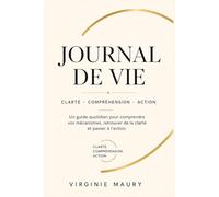 Journal de Vie - Clarté • Compréhension • Action: Un guide quotidien pour comprendre vos mécanismes, retrouver de la clarté et passer à l’action.