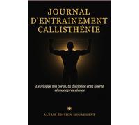 Journal d'entraînement Callisthénie: Développe ton corps, ta discipline et ta liberté - séance après séance
