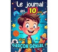 Journal des 10 ans d'un Garçon Génial: Livre à remplir pour développer sa confiance en soi, noter ses secrets, ses amitiés, ses passions, exprimer ses émotions...