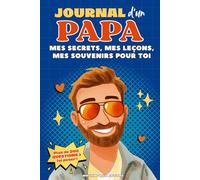Journal d'un Papa : mes secrets, mes leçons, mes souvenirs pour toi: Un carnet à remplir pour transmettre son histoire, ses souvenirs et ses conseils à son enfant