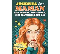 Journal d'une Maman : mes secrets, mes leçons, mes souvenirs pour toi: Un carnet à remplir pour transmettre son histoire, ses souvenirs et ses conseils à son enfant