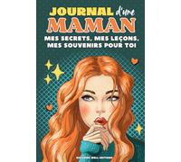 Journal d'une Maman : mes secrets, mes leçons, mes souvenirs pour toi: Un carnet à remplir pour transmettre son histoire, ses souvenirs et ses conseils à son enfant
