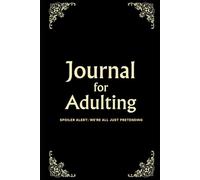 Journal for Adulting: Spoiler Alert: We're all just pretending.
