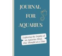 Journal For Aquarius: Exploring the Depths of an Aquarius Mind, One Thought at a Time