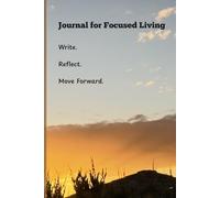 Journal for Focussed Living: Write with Purpose. Reflect with Intention. Move Forward with Clarity. A Thoughtful Gift for Friends and Loved Ones.