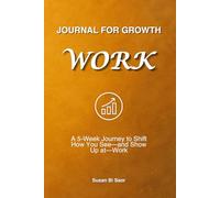 Journal For Growth - Work: A 5-Week Journey to Shift How You See-and Show Up at-Work