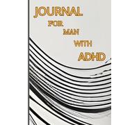 Journal for Man with ADHD: Boost Your Focus, Productivity, and Clarity, Organize Your Life, One Day at a Time , Simple Tools for Managing Attention and Energy
