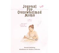 Journal for Overwhelmed Moms: Mindfulness Prompts to Release the Mental Load and Find Calm