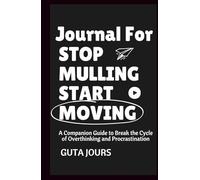 Journal For Stop Mulling Start Moving: A Companion for Turning Overthinking into Clarity and Procrastination into Progress