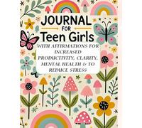Journal for Teen Girls: With Affirmations for Increased Productivity, Clarity, Mental Health, & to Reduce Stress.
