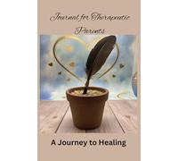 Journal for Therapeutic Parents: A Journey to Healing
