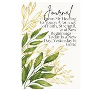 Journal From My Healing to Yours: From My Healing to Yours: A Journey of Faith, Strength, and New Beginnings - Today Is a New Day, Yesterday Is Gone