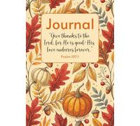 Journal | “Give thanks to the Lord, for He is good; His love endures forever.” Psalm 107:1: A season Reflect, Give Thanks and Grow