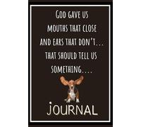JOURNAL: God gave us mouth's that close, and ears that don't......