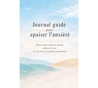 Journal guidé pour apaiser l’anxiété: 30 jours pour calmer le mental, réduire le stress et retrouver un équilibre émotionnel
