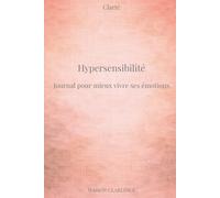Journal hypersensibilité : mieux vivre ses émotions: Un cahier guidé pour comprendre son fonctionnement, apaiser ses ressentis et trouver son équilibre