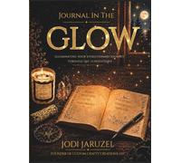 Journal In The Glow: Illuminating Your Evolutionary Journey Through The 13 Intentions