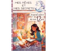 Journal Intime de mes 12 ans -Mes Rêves et Mes Secrets: Carnet à compléter par l'écriture, coloriages inspirants et gratitude pour développer confiance, créativité et amitié