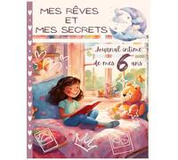 Journal Intime de mes 6 ans -Mes Rêves et Mes Secrets: Format A4 - Carnet à compléter par l'écriture, coloriages inspirants et gratitude pour développer confiance, créativité et amitié