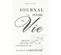 Journal Intime Ma Vie - Au-delà de La GRATITUDE: Un carnet de notes structuré à remplir pour les FEMMES. Le JOURNALING structuré Revisité, afin de ... de Bienveillance et de Confiance en SOI.