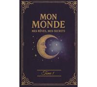 Journal intime - Tome 1 - Mon Monde, mes rêves, mes secrets: Carnet créatif pour écrire, dessiner et confier ses secrets - Idéal cadeau pour ado fille 12-17 ans