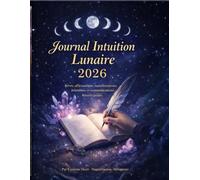 Journal intuition lunaire 2026: Rituels de Nouvelle et Pleine Lune pour manifester, libérer et écouter son intuition