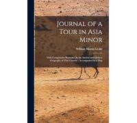 Journal of a Tour in Asia Minor: With Comparative Remarks On the Ancient and Modern Geography of That Country; Accompanied by a Map