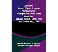 Journal Of Herbert Edward Pretyman Written During His Expedition To The Kittar Mountains, Between Kenneh (On The Nile) And The Red Sea, 1891