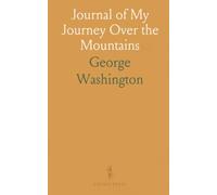 Journal of My Journey Over the Mountains: By George Washington, Surveying for Lord Fairfax in Virginia, 1747-8