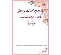 Journal of Special Moments with Baby: Capture memories, emotions, and milestones from your baby’s first year