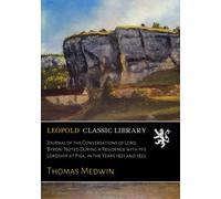 Journal of the Conversations of Lord Byron: Noted During a Residence with His Lordship at Pisa, in the Years 1821 and 1822