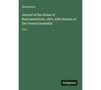 Journal of the House of Representatives, 1875, 49th Session of the General Assembly: Vol. I