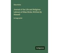 Journal of the Life and Religious Labours of Elias Hicks; Written By Himself: in large print