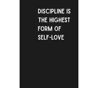 Journal Planner: " Discipline Is The Highest Form Of Self - Love" - Notebook To Write In, Notes, Lined Paper, 110 Pages, 6" x 9" Inches. School, Office