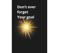 Journal Planner: " Dont Ever Forget Your Goal" - Notes, Notebook To Write In, Lined Paper, 110 Pages, 6" x 9" Inches.