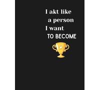 Journal Planner: "I Act Like A Person I Want To Become" - Notebook To Write In, Notes, 110 Pages, 8.5" x 11" Inches, Lined Paper.