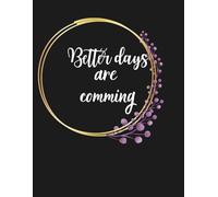Journal Planner: " The Better Days Are Comming" - Notes, Notebook To Write In, School, College, 110 Pages, 8.5" x 11" Inches, Lined Paper.