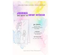 Journal pour apaiser ton enfant intérieur: 30 jours d'écriture thérapeutique guidée pour libérer ses blessures du passé et retrouver sa joie de vivre