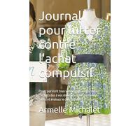 Journal pour lutter contre l'achat compulsif: Posez par écrit tous vos besoins irrépressibles d'achats dus à vos émotions (sans passer à l'acte) et évaluez le coût total de ces achats.