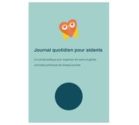 Journal quotidien pour aidants: Un carnet pratique pour organiser les soins et garder une trace précieuse de chaque journée