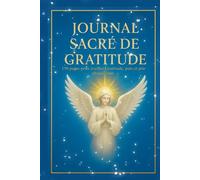 JOURNAL SACRÉ DE GRATITUDE.: 150 jours pour transformer votre vie grâce à la Gratitude, la prière, la méditation et affirmations quotidiennes pour paix intérieur et joie durable. LE CADEAU IDÉAL !