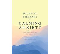 Journal Therapy For Calming Anxiety: 366 Prompts to Calm Anxiety and Create Inner Peace