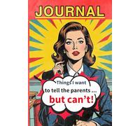 JOURNAL: THINGS I WANT TO TELL THE PARENTS ... BUT CAN'T!