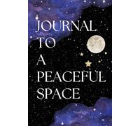 Journal To A Peaceful Space: For Happiness, Mindfulness & Reflection