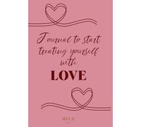 Journal to start treating yourself with LOVE.: Gratitude and self-love diary